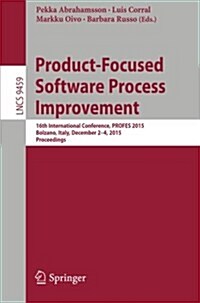 Product-Focused Software Process Improvement: 16th International Conference, Profes 2015, Bolzano, Italy, December 2-4, 2015, Proceedings (Paperback, 2015)