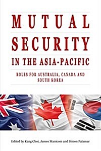 Mutual Security in the Asia-Pacific: Roles for Australia, Canada and South Korea (Paperback)