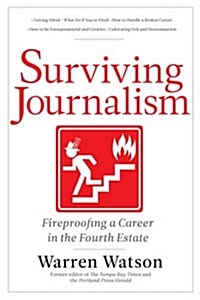 Surviving Journalism: Fireproofing a Career in the Fourth Estate (Paperback)