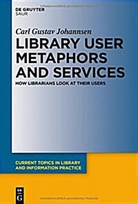 Library User Metaphors and Services: How Librarians Look at Their Users (Hardcover)