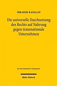Die Universelle Durchsetzung Des Rechts Auf Nahrung Gegen Transnationale Unternehmen (Paperback)