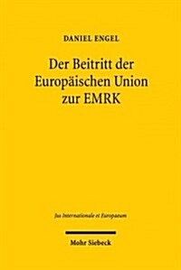 Der Beitritt Der Europaischen Union Zur Emrk: Vom Defizitaren Kooperationsverhaltnis Zum Umfassenden Emrk-Rechtsschutz Durch Den Egmr? (Paperback)