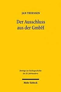 Der Ausschluss Aus Der Gmbh: ALS Praktische Durchfuhrung Einer Verbrecherischen Irrlehre - Eine Rechtsfortbildungsgeschichte (Hardcover)