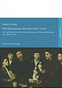 Die Renaissance Der Kauernden Venus: Ihr Nachleben Zwischen Aktualisierung Und Neumodellierung Von 1500 Bis 1570 (Hardcover)