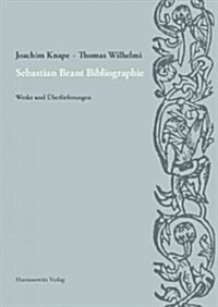 Sebastian Brant Bibliographie: Werke Und Uberlieferungen. Unter Verwendung Der Materialien Von Dieter Wuttke Sowie Unter Mitarbeit Von Christian Gojo (Hardcover)