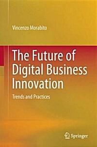 The Future of Digital Business Innovation: Trends and Practices (Hardcover, 2016)