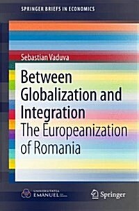 Between Globalization and Integration: The Europeanization of Romania (Paperback, 2016)