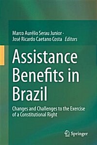 Assistance Benefits in Brazil: Changes and Challenges to the Exercise of a Constitutional Right (Hardcover, 2016)