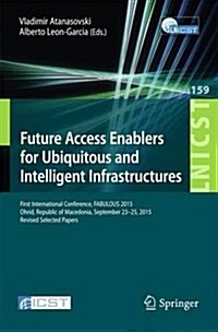 Future Access Enablers for Ubiquitous and Intelligent Infrastructures: First International Conference, Fabulous 2015, Ohrid, Republic of Macedonia, Se (Paperback, 2015)
