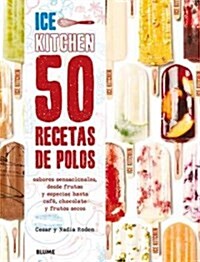 50 Recetas de Polos (Ice Kitchen): Sabores Sensacionales, Desde Frutas Y Especias Hasta Caf? Chocolate Y Frutos Secos (Hardcover)