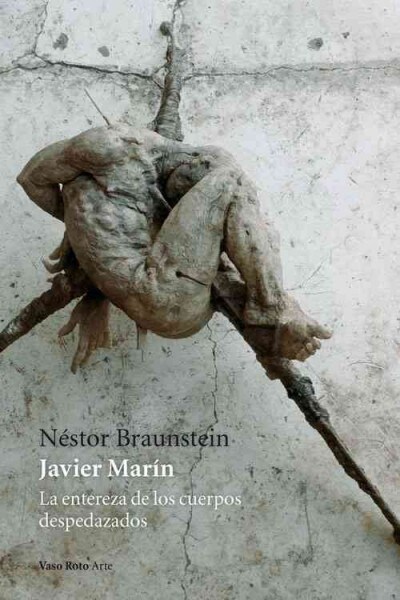 Javier Marin: La Entereza de Los Cuerpos Despedazados (Paperback)