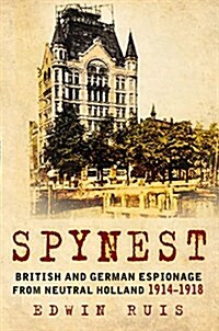 Spynest : British and German Espionage from Neutral Holland 1914–1918 (Hardcover)