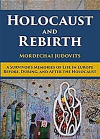 Holocaust and Rebirth: A Survivors Memories of Life in Europe Before, During, and After the Holocaust (Hardcover)