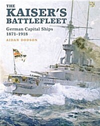 The Kaisers Battlefleet : German Capital Ships 1871-1918 (Hardcover)