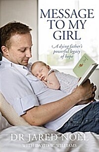 Message to My Girl: A Dying Fathers Powerful Legacy of Hope (Paperback)