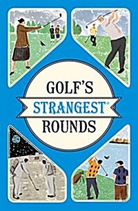 Golfs Strangest Rounds : Extraordinary but true stories from over a century of golf (Paperback)
