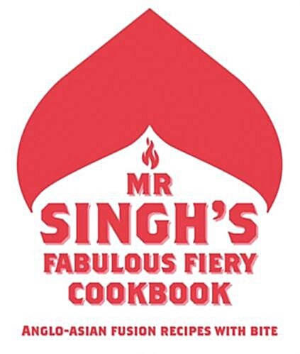 Mr Singhs Fabulous Fiery Cookbook : Anglo-Asian fusion recipes with bite (Hardcover)