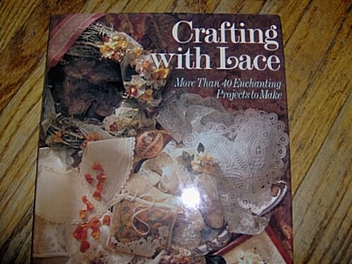 Crafting With Lace: More Than 40 Enchanting Projects to Make (Hardcover)