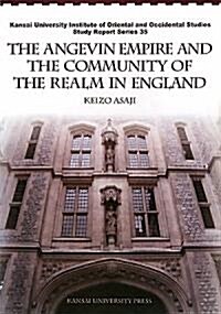 THE ANGEVIN EMPIRE AND THE COMMUNITY OF THE REALM IN ENGLAND (Kansai University Institute of Oriental and Occidental Studies Study Report Series) (單行本