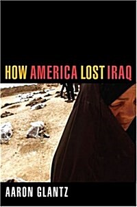 How America Lost Iraq (Hardcover, First Edition)