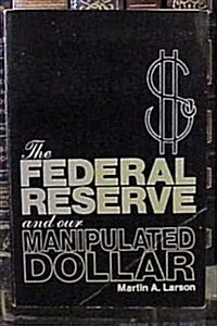 The Federal Reserve and Our Manipulated Dollar: With Comments on the Causes of Wars, Depressions, Inflation, and Poverty (Paperback)
