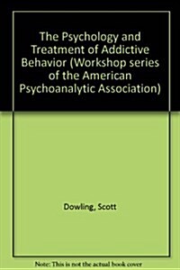 Psychology and Treatment of Addictive Behavior (Workshop Series of the American Psychoanalytic Association) (Hardcover, First Edition)