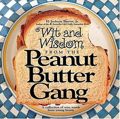 Wit and Wisdom from the Peanut Butter Gang: A Collection of Wise Words from Young Hearts (Gift books) (Hardcover, First Edition)