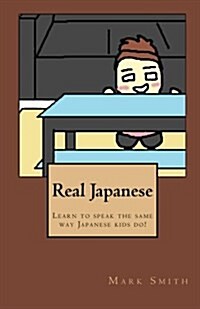 Real Japanese: Learn to Speak the Same Way Japanese Kids Do! (Paperback)