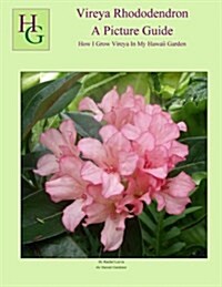 Vireya Rhododendron a Picture Guide: How I Grow Vireya in My Hawaii Garden (Paperback)