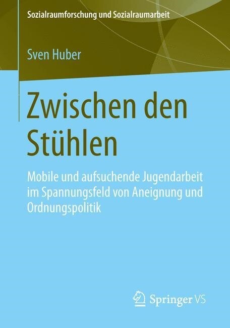 Zwischen Den St?len: Mobile Und Aufsuchende Jugendarbeit Im Spannungsfeld Von Aneignung Und Ordnungspolitik (Paperback, 2014)