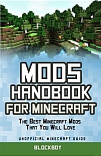Mods Handbook for Minecraft: The Best Minecraft Mods That You Will Love: Unofficial Minecraft Guide (Paperback)