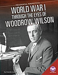 World War I Through the Eyes of Woodrow Wilson (Library Binding)