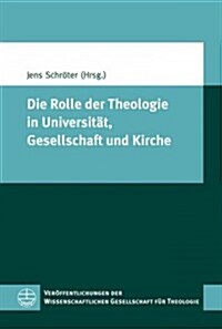 Die Rolle Der Theologie in Universitat, Gesellschaft Und Kirche: Beitrage Des Symposiums Der Wissenschaftlichen Gesellschaft Fur Theologie Vom 17. Bis (Paperback)