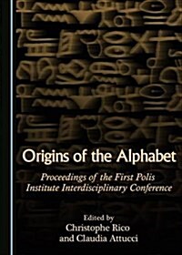 Origins of the Alphabet: Proceedings of the First Polis Institute Interdisciplinary Conference (Hardcover)