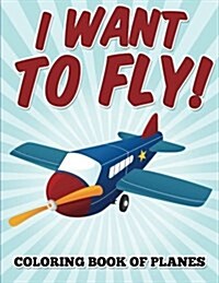 I Want to Fly! Coloring Book of Planes (Paperback)