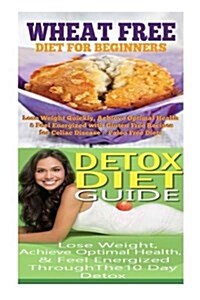 Wheat Free Diet: Detox Diet: Wheat Free Recipes & Gluten Free Recipes for Paleo Diet, Celiac Diet & Wheat Belly; Detox Cleanse Diet to (Paperback)