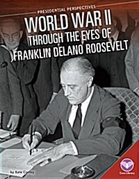 World War II Through the Eyes of Franklin Delano Roosevelt (Library Binding)