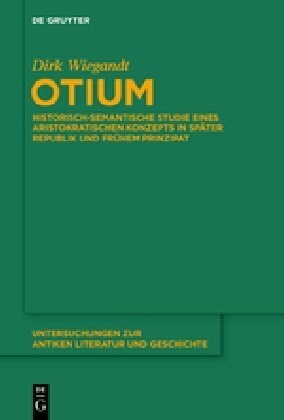 Otium: Historisch-Semantische Studie Eines Aristokratischen Konzepts in Sp?er Republik Und Fr?em Prinzipat (Hardcover)