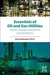Essentials of Oil and Gas Utilities: Process Design, Equipment, and Operations (Paperback)