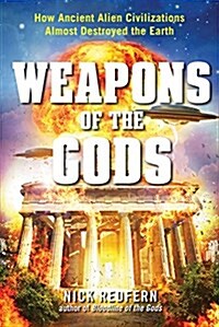 Weapons of the Gods: How Ancient Alien Civilizations Almost Destroyed the Earth (Paperback)