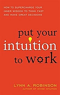 Put Your Intuition to Work: How to Supercharge Your Inner Wisdom to Think Fast and Make Great Decisions (Paperback)