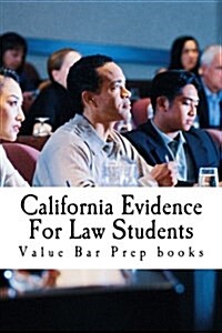 California Evidence for Law Students: Relevant Rules from the California Evidence Code (Cec) Summarized and Explained for Future Lawyers (Paperback)