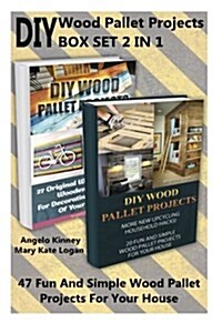 DIY Wood Pallet Projects Box Set 2 in 1: 47 Fun and Simple Wood Pallet Projects for Your House: (With Pictures, Wood Pallet, DIY Projects, DIY Househo (Paperback)