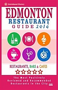 Edmonton Restaurant Guide 2016: Best Rated Restaurants in Edmonton, Canada - 500 Restaurants, Bars and Caf? Recommended for Visitors, 2016 (Paperback)