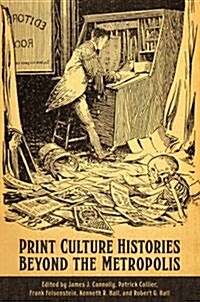 Print Culture Histories Beyond the Metropolis (Hardcover)