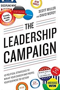 The Leadership Campaign: 10 Political Strategies to Win at Your Career and Propel Your Business to Victory (Paperback)
