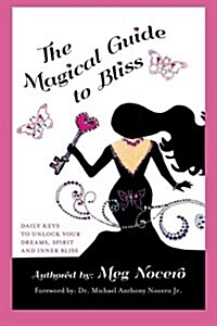 The Magical Guide to Bliss: Daily Keys to Unlock Your Dreams, Spirit and Inner Bliss (Paperback)