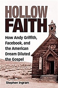 Hollow Faith: How Andy Griffith, Facebook, and the American Dream Diluted the Gospel (Paperback)