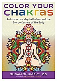 Color Your Chakras: An Interactive Way to Understand the Energy Centers of the Body (Paperback)