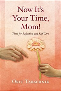 Now Its Your Time, Mom!: Time for Reflection and Self-Care (Paperback)